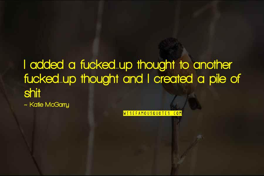 Pile Up Quotes By Katie McGarry: I added a fucked-up thought to another fucked-up
