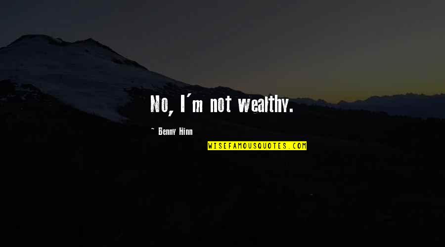 Pileanal Cyst Quotes By Benny Hinn: No, I'm not wealthy.
