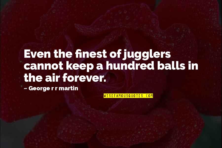 Pileanal Cyst Quotes By George R R Martin: Even the finest of jugglers cannot keep a