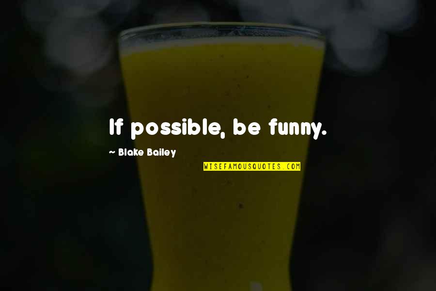 Pileci Krompir Quotes By Blake Bailey: If possible, be funny. Pileci Krompir Quotes By Blake Bailey: If possible, be funny.