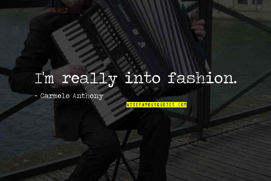 Pilecki Descendants Quotes By Carmelo Anthony: I'm really into fashion.
