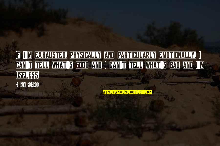 Pilecki Descendants Quotes By Guy Pearce: If I'm exhausted, physically and particularly emotionally, I