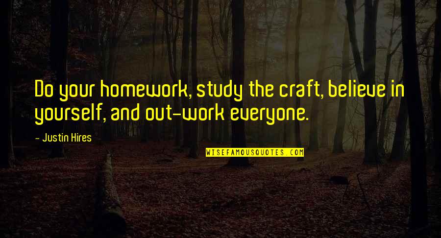 Pilecki Descendants Quotes By Justin Hires: Do your homework, study the craft, believe in