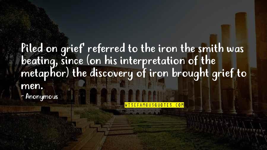 Piled Quotes By Anonymous: Piled on grief' referred to the iron the