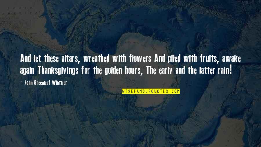 Piled Quotes By John Greenleaf Whittier: And let these altars, wreathed with flowers And