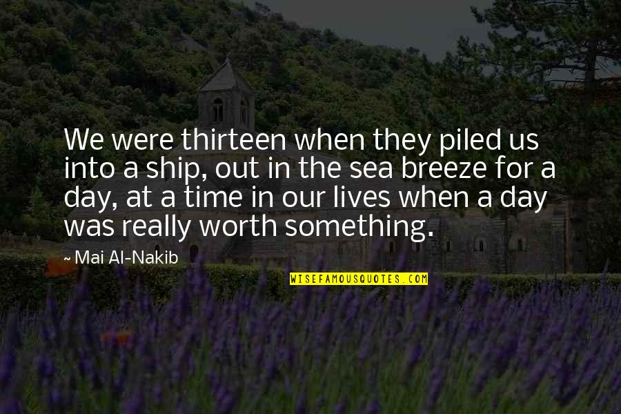 Piled Quotes By Mai Al-Nakib: We were thirteen when they piled us into