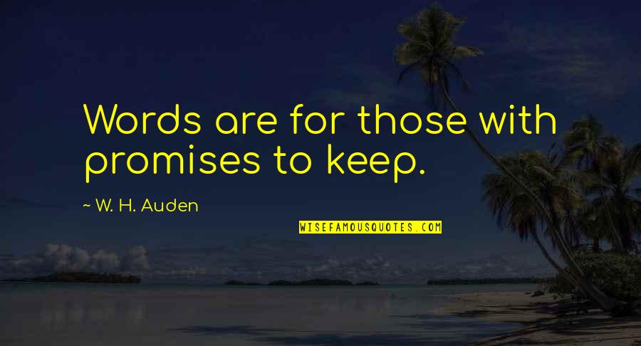 Pilerats Quotes By W. H. Auden: Words are for those with promises to keep. Pilerats Quotes By W. H. Auden: Words are for those with promises to keep.