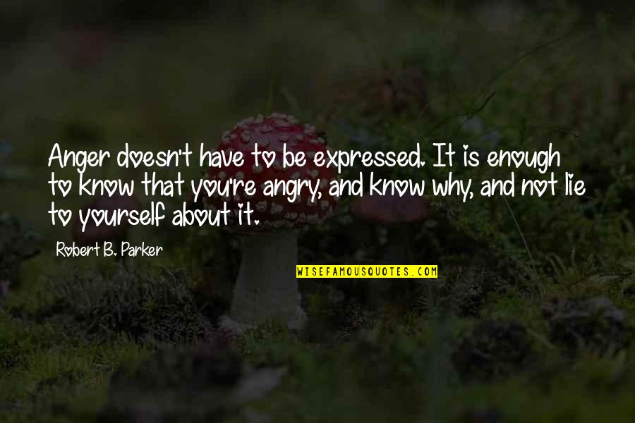 Pileta En Quotes By Robert B. Parker: Anger doesn't have to be expressed. It is