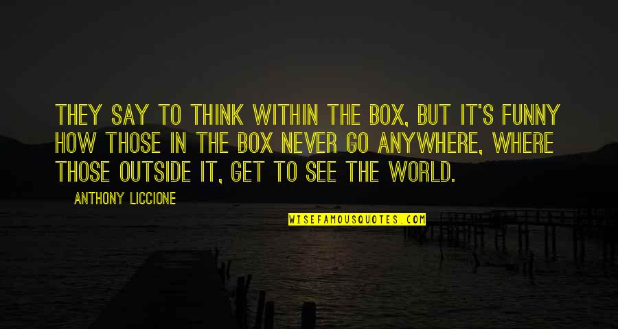 Pilette Docce Quotes By Anthony Liccione: They say to think within the box, but Pilette Docce Quotes By Anthony Liccione: They say to think within the box, but