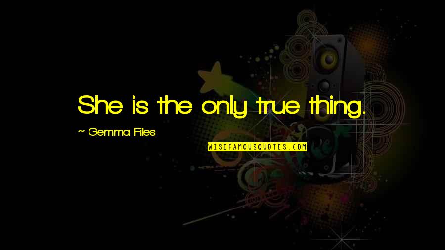 Pilette Docce Quotes By Gemma Files: She is the only true thing. Pilette Docce Quotes By Gemma Files: She is the only true thing.