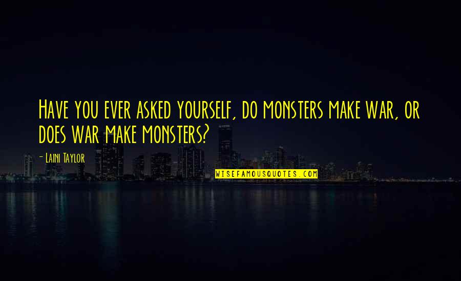 Pilette Docce Quotes By Laini Taylor: Have you ever asked yourself, do monsters make