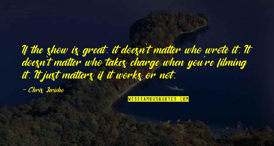 Pileup In Ft Quotes By Chris Jericho: If the show is great, it doesn't matter