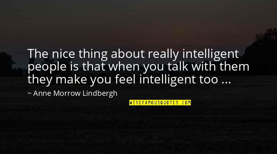 Pilfer Quotes By Anne Morrow Lindbergh: The nice thing about really intelligent people is Pilfer Quotes By Anne Morrow Lindbergh: The nice thing about really intelligent people is