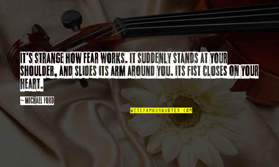 Pilferage Quotes By Michael Ford: It's strange how fear works. It suddenly stands Pilferage Quotes By Michael Ford: It's strange how fear works. It suddenly stands