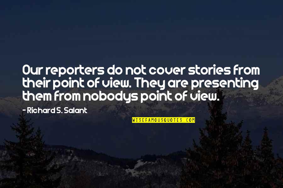 Pilferage Quotes By Richard S. Salant: Our reporters do not cover stories from their Pilferage Quotes By Richard S. Salant: Our reporters do not cover stories from their