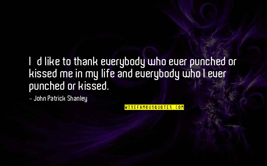 Pilfered Quotes By John Patrick Shanley: I'd like to thank everybody who ever punched