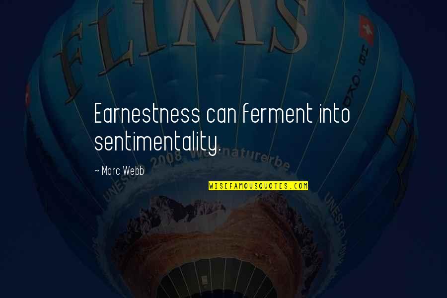 Pilfered Quotes By Marc Webb: Earnestness can ferment into sentimentality.