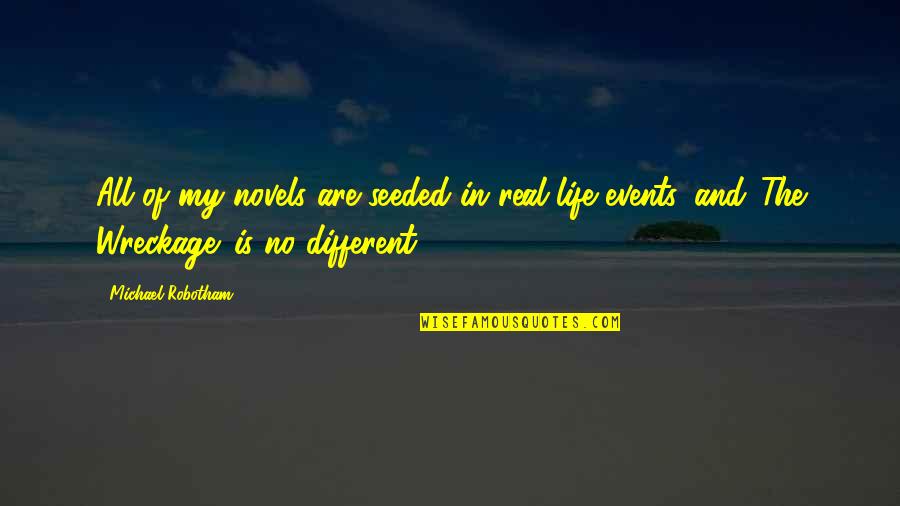 Pilfering In Uk Quotes By Michael Robotham: All of my novels are seeded in real Pilfering In Uk Quotes By Michael Robotham: All of my novels are seeded in real