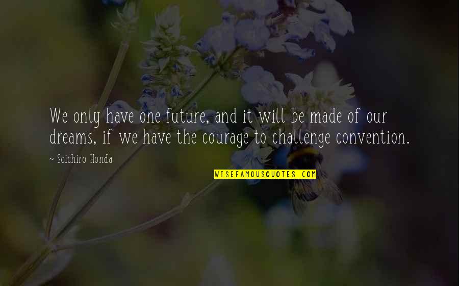 Pilfers Synonym Quotes By Soichiro Honda: We only have one future, and it will Pilfers Synonym Quotes By Soichiro Honda: We only have one future, and it will