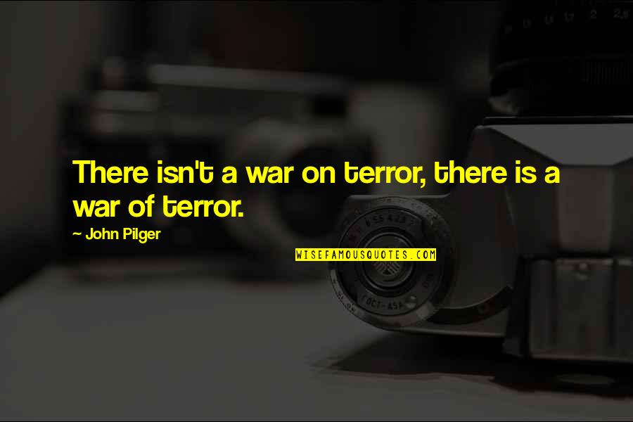 Pilger Quotes By John Pilger: There isn't a war on terror, there is