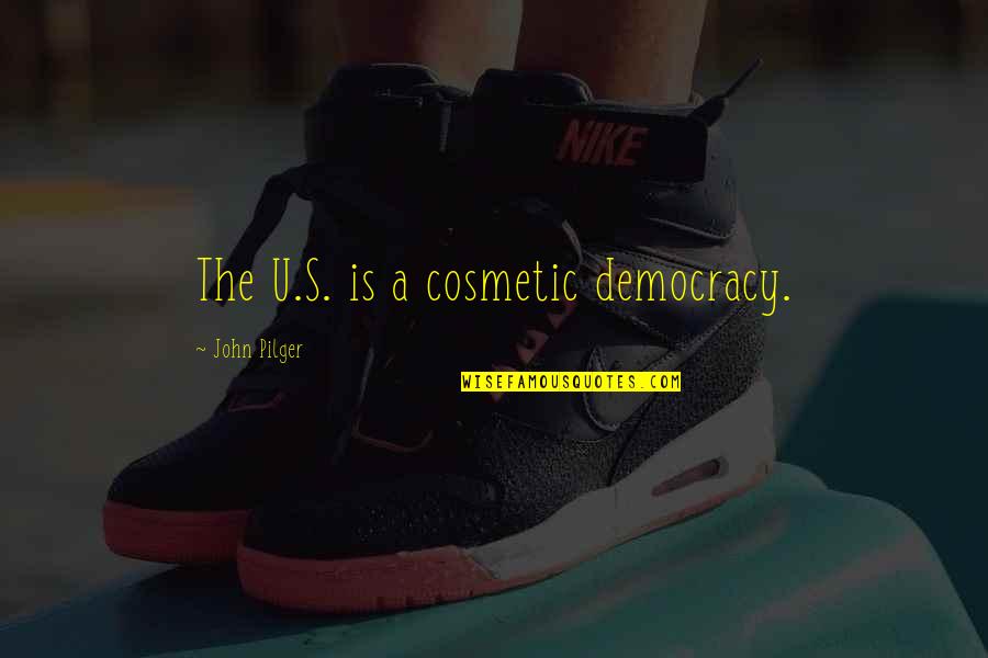 Pilger Quotes By John Pilger: The U.S. is a cosmetic democracy.