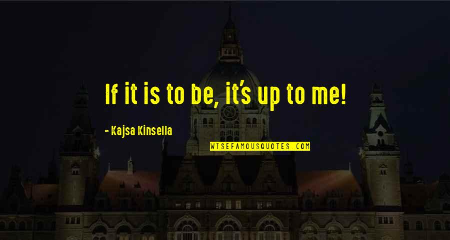 Pilgons Quotes By Kajsa Kinsella: If it is to be, it's up to Pilgons Quotes By Kajsa Kinsella: If it is to be, it's up to