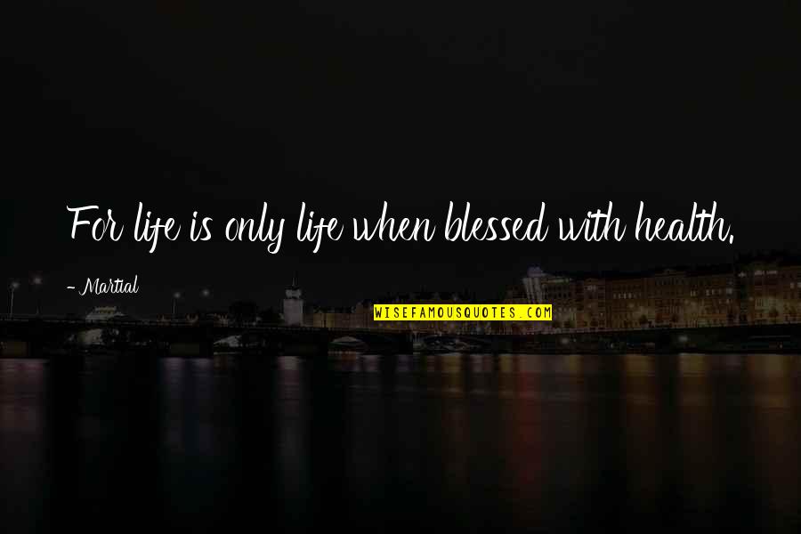 Pilgor Quotes By Martial: For life is only life when blessed with