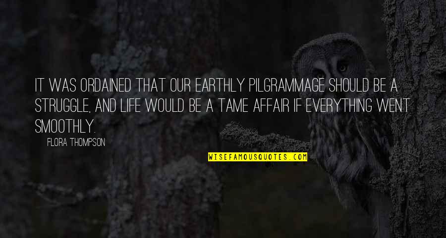 Pilgrammage Quotes By Flora Thompson: It was ordained that our earthly pilgrammage should