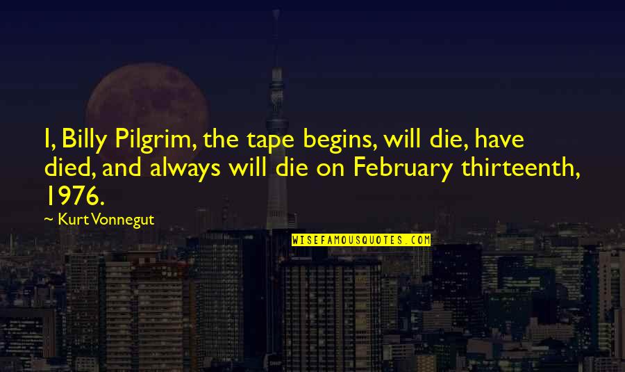 Pilgrim Quotes By Kurt Vonnegut: I, Billy Pilgrim, the tape begins, will die,