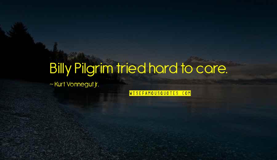 Pilgrim Quotes By Kurt Vonnegut Jr.: Billy Pilgrim tried hard to care.