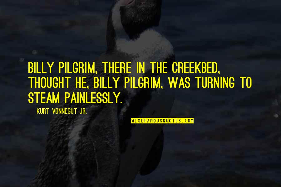 Pilgrim Quotes By Kurt Vonnegut Jr.: Billy Pilgrim, there in the creekbed, thought he,