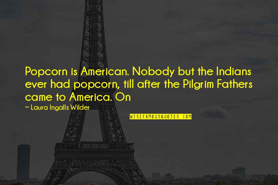 Pilgrim Quotes By Laura Ingalls Wilder: Popcorn is American. Nobody but the Indians ever