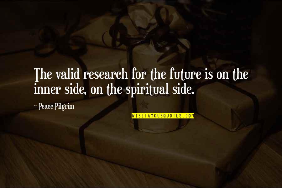 Pilgrim Quotes By Peace Pilgrim: The valid research for the future is on