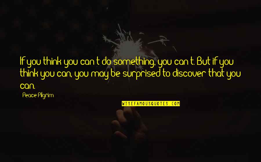 Pilgrim Quotes By Peace Pilgrim: If you think you can't do something, you