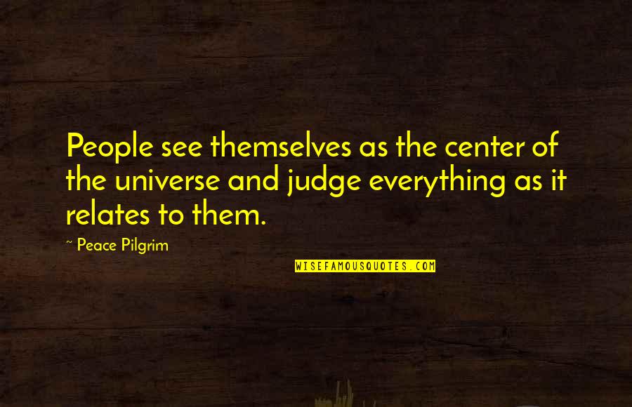 Pilgrim Quotes By Peace Pilgrim: People see themselves as the center of the
