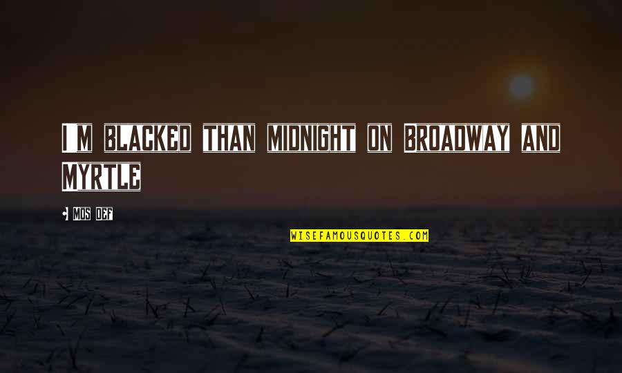 Pilgrim Tinker Creek Quotes By Mos Def: I'm blacked than midnight on Broadway and Myrtle