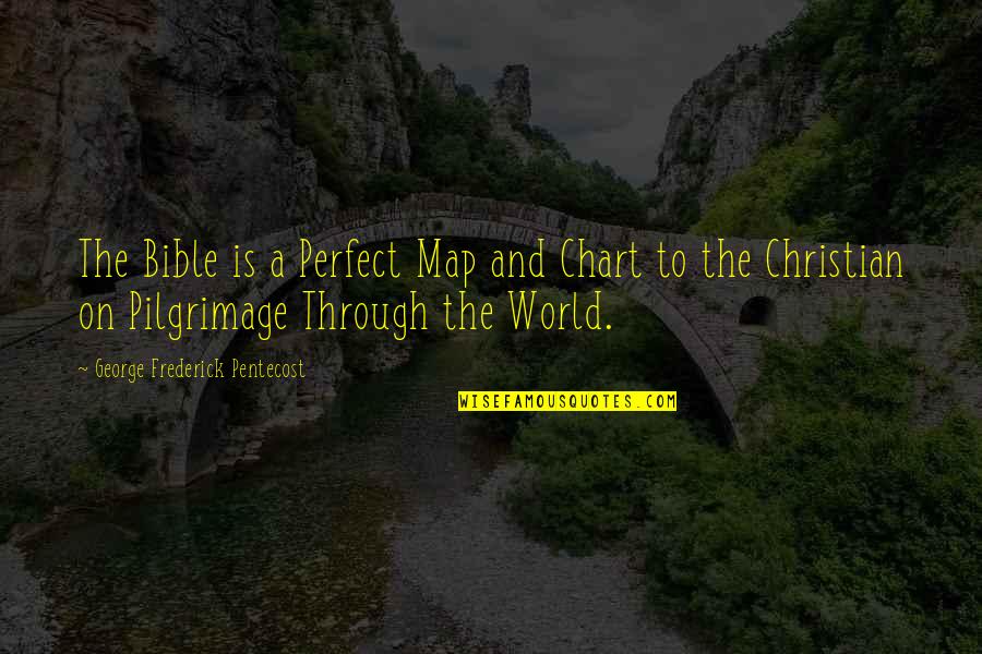 Pilgrimage In Bible Quotes By George Frederick Pentecost: The Bible is a Perfect Map and Chart Pilgrimage In Bible Quotes By George Frederick Pentecost: The Bible is a Perfect Map and Chart