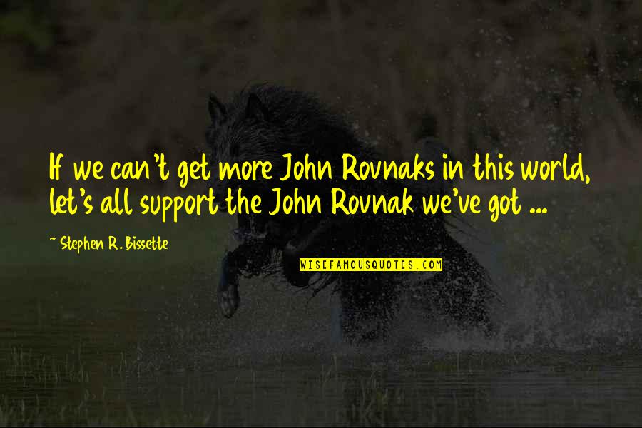 Pilgrimage Trip Quotes By Stephen R. Bissette: If we can't get more John Rovnaks in