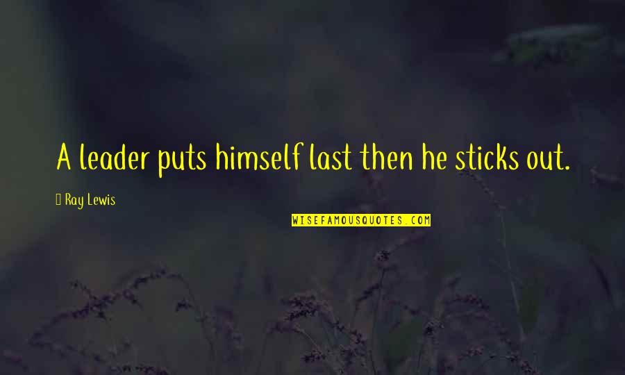 Pilgrimages Quotes By Ray Lewis: A leader puts himself last then he sticks Pilgrimages Quotes By Ray Lewis: A leader puts himself last then he sticks
