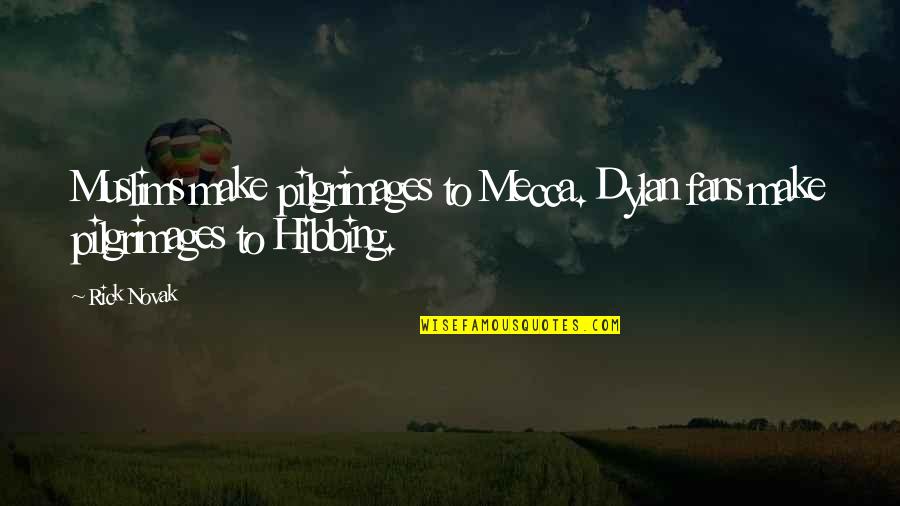 Pilgrimages Quotes By Rick Novak: Muslims make pilgrimages to Mecca. Dylan fans make