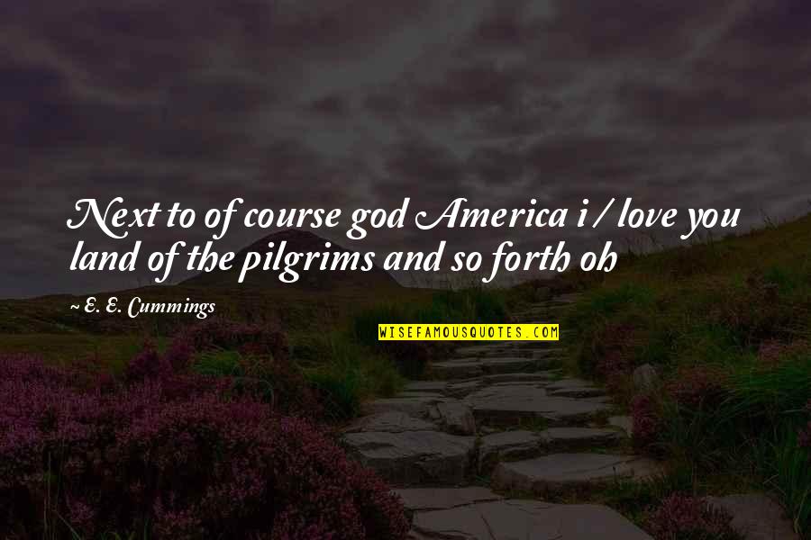 Pilgrims Quotes By E. E. Cummings: Next to of course god America i /