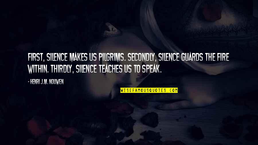 Pilgrims Quotes By Henri J.M. Nouwen: First, silence makes us pilgrims. Secondly, silence guards