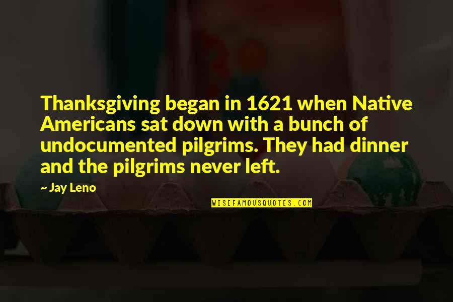 Pilgrims Quotes By Jay Leno: Thanksgiving began in 1621 when Native Americans sat