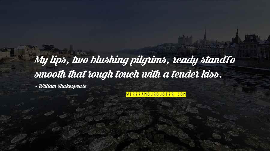 Pilgrims Quotes By William Shakespeare: My lips, two blushing pilgrims, ready standTo smooth