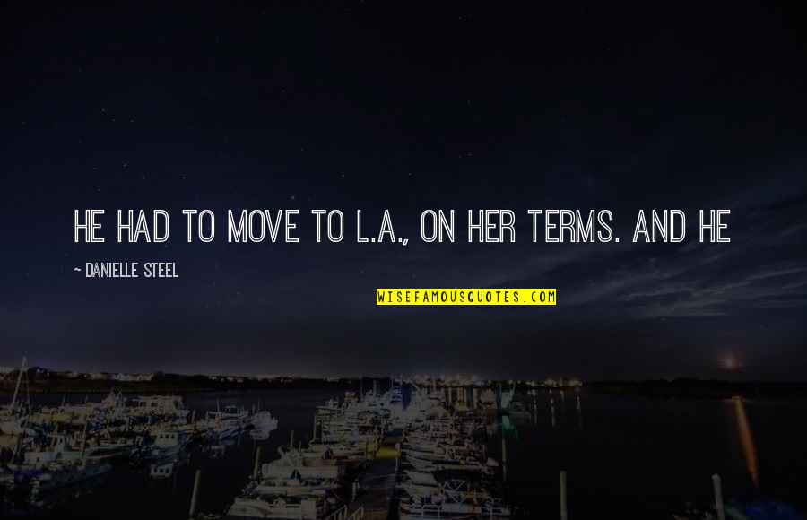 Pilha Aaa Quotes By Danielle Steel: he had to move to L.A., on her Pilha Aaa Quotes By Danielle Steel: he had to move to L.A., on her