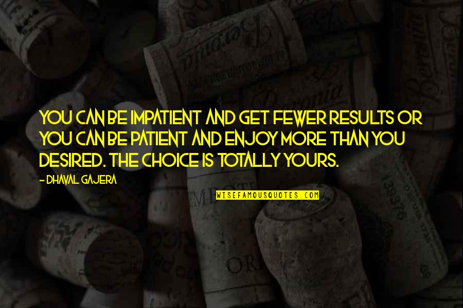 Pili Quotes By Dhaval Gajera: You can be impatient and get fewer results