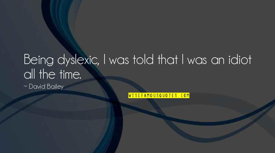Pilica Quotes By David Bailey: Being dyslexic, I was told that I was