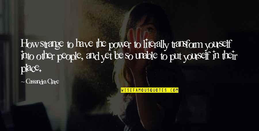 Pilicola Quotes By Cassandra Clare: How strange to have the power to literally Pilicola Quotes By Cassandra Clare: How strange to have the power to literally