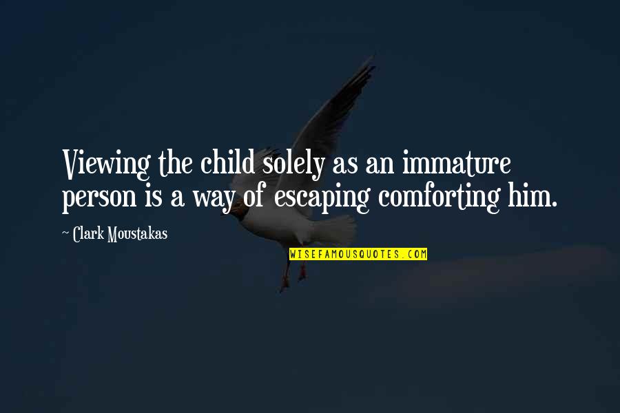 Piliers En Quotes By Clark Moustakas: Viewing the child solely as an immature person Piliers En Quotes By Clark Moustakas: Viewing the child solely as an immature person