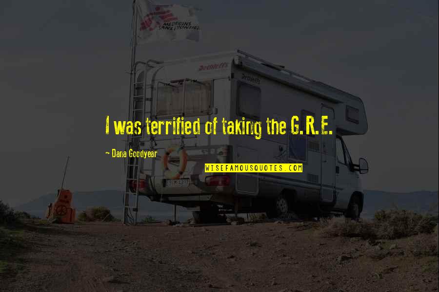 Piliers In English Quotes By Dana Goodyear: I was terrified of taking the G.R.E. Piliers In English Quotes By Dana Goodyear: I was terrified of taking the G.R.E.